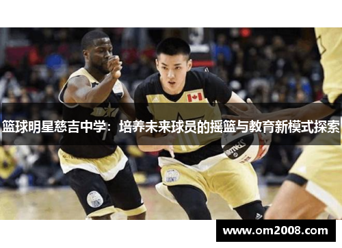 篮球明星慈吉中学：培养未来球员的摇篮与教育新模式探索