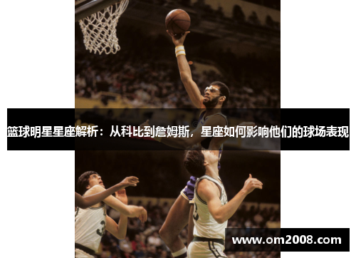 篮球明星星座解析：从科比到詹姆斯，星座如何影响他们的球场表现